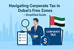 Navigating Corporate Tax in Dubai’s Free Zones – Simplified Guide