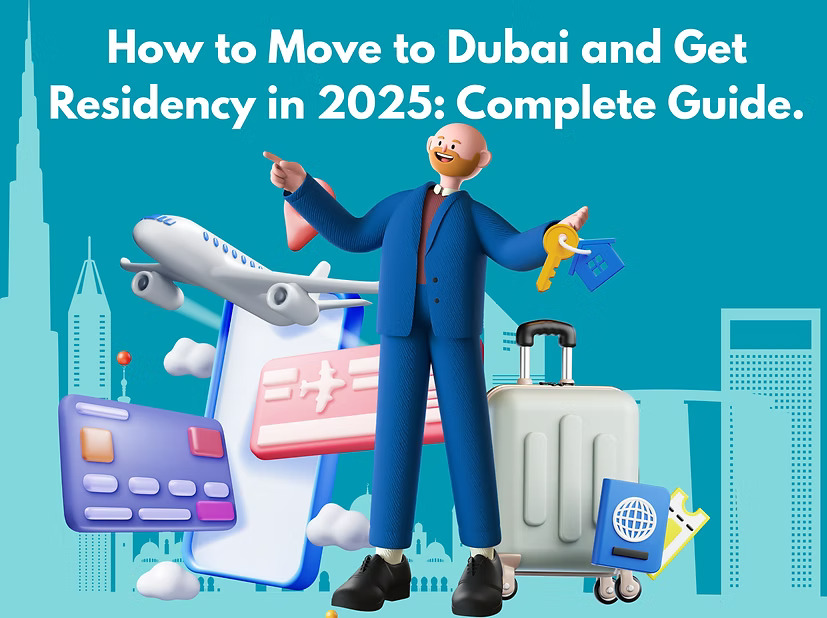 How to Move to Dubai and Get Residency in 2025: Complete Guide