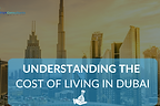 Cost of Living in Dubai: A Comprehensive Breakdown