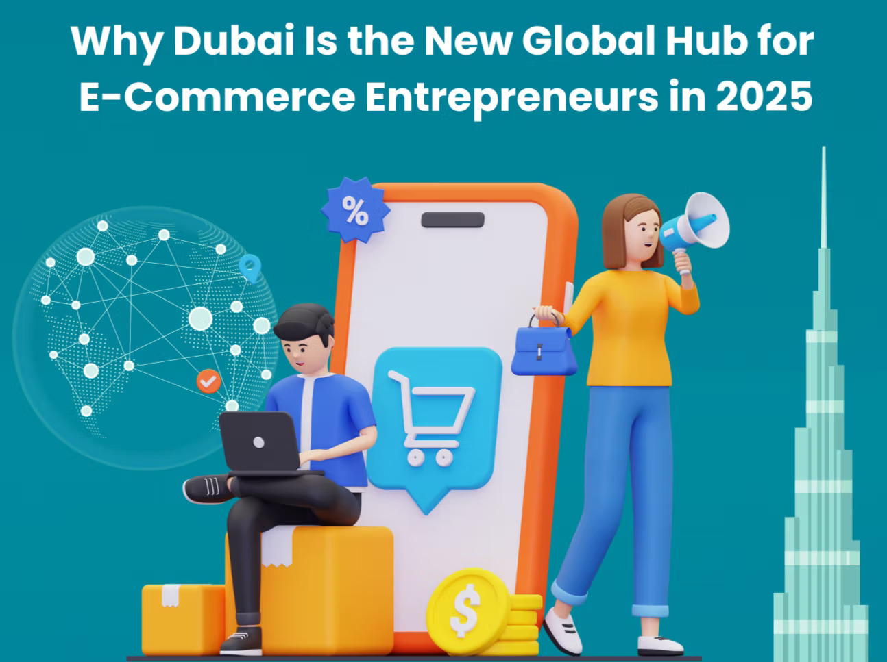 Why Dubai Is the New Global Hub for E-Commerce Entrepreneurs in 2025?