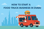 How to Start a Food Truck Business in Dubai