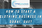 How to Start a Clothing Business in Dubai, UAE?