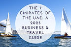 The 7 Emirates of the UAE: A 2025 Business & Travel Guide